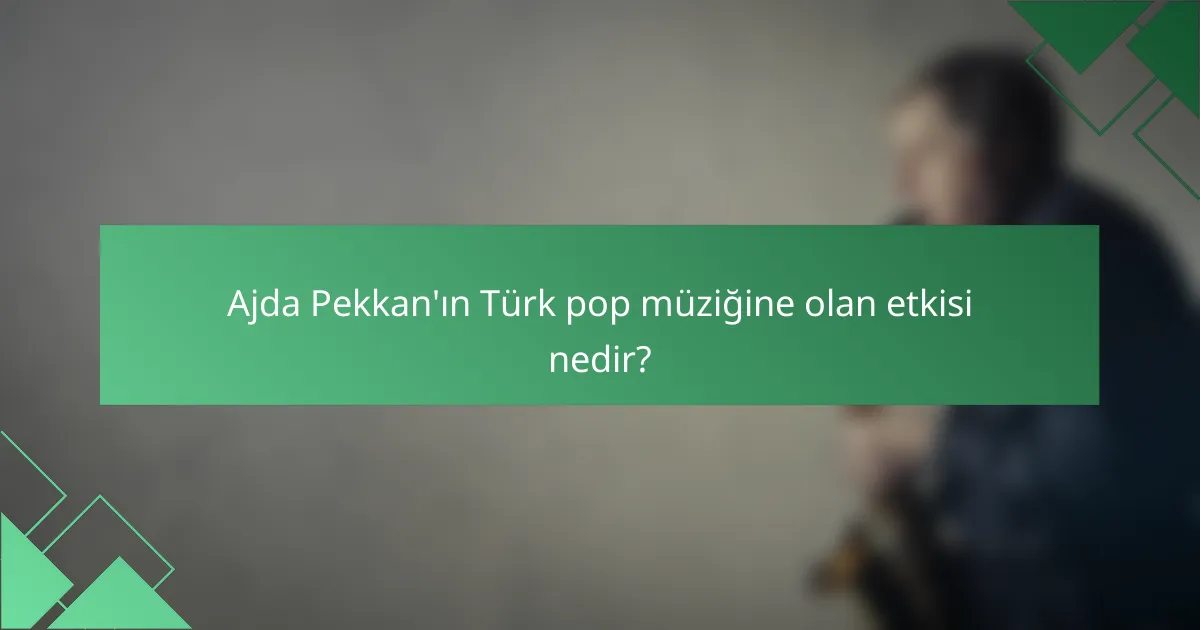 Ajda Pekkan'ın Türk pop müziğine olan etkisi nedir?