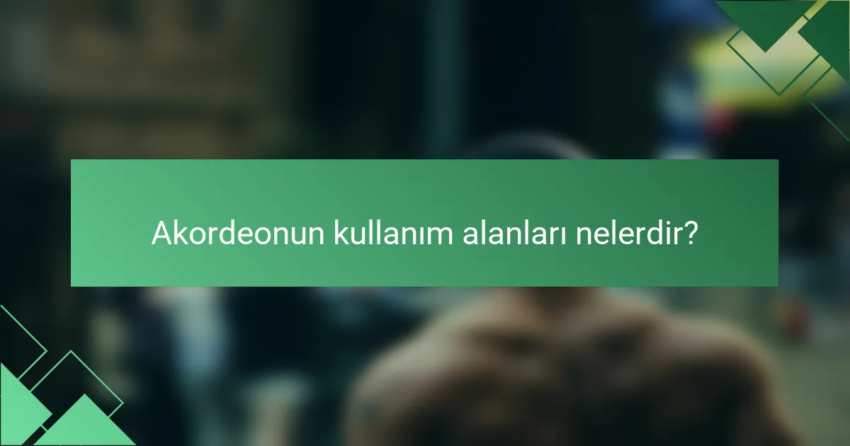 Akordeonun kullanım alanları nelerdir?