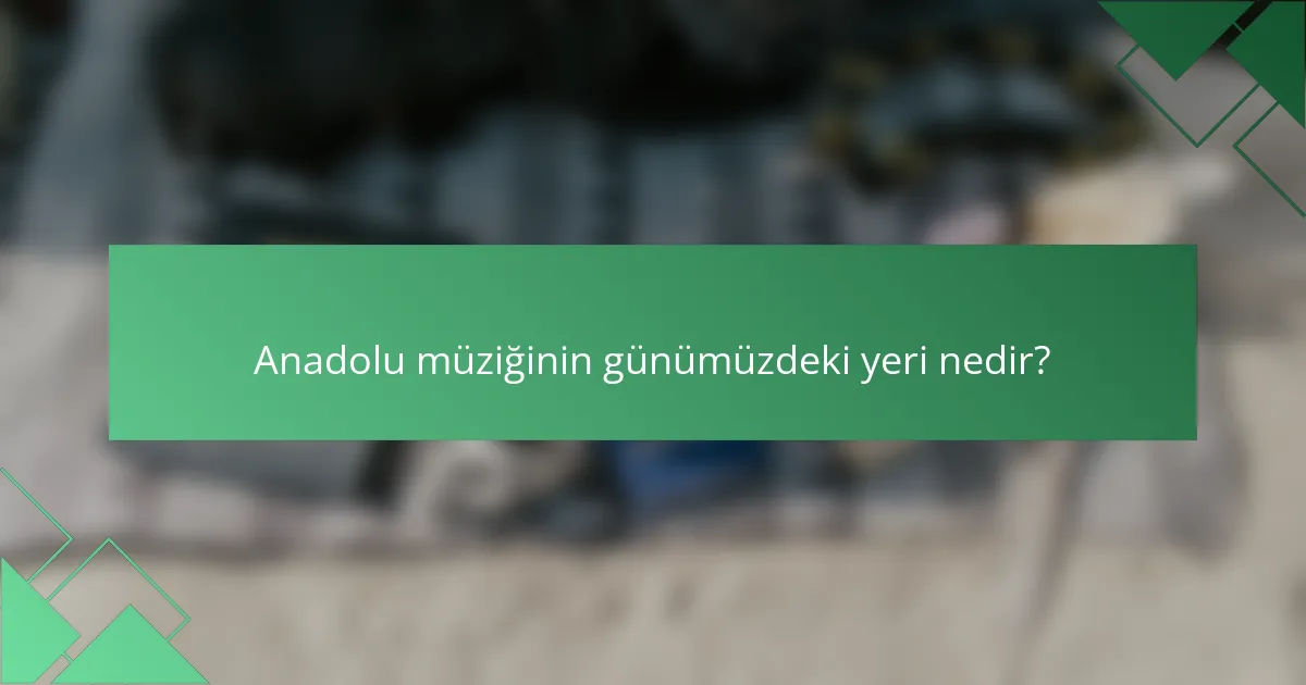 Anadolu müziğinin günümüzdeki yeri nedir?