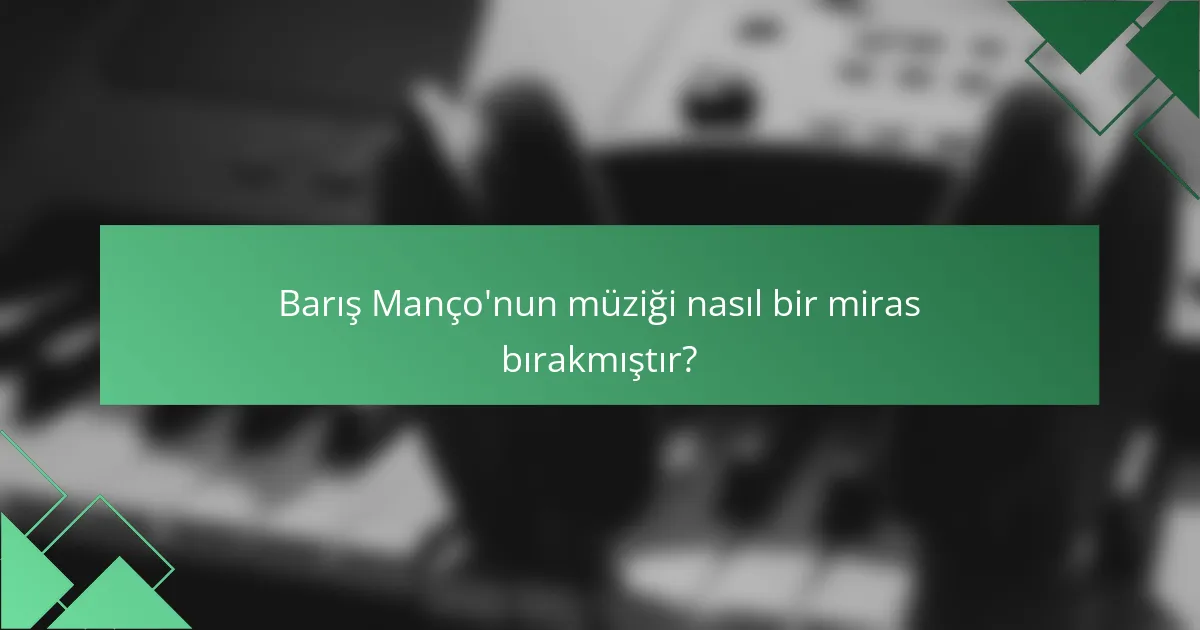 Barış Manço'nun müziği nasıl bir miras bırakmıştır?