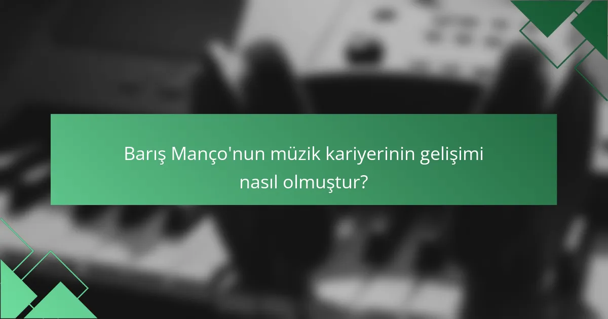 Barış Manço'nun müzik kariyerinin gelişimi nasıl olmuştur?
