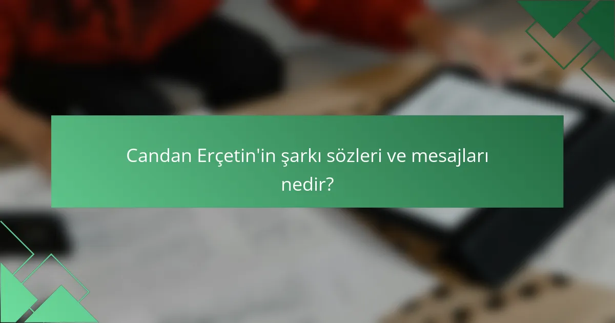 Candan Erçetin'in şarkı sözleri ve mesajları nedir?