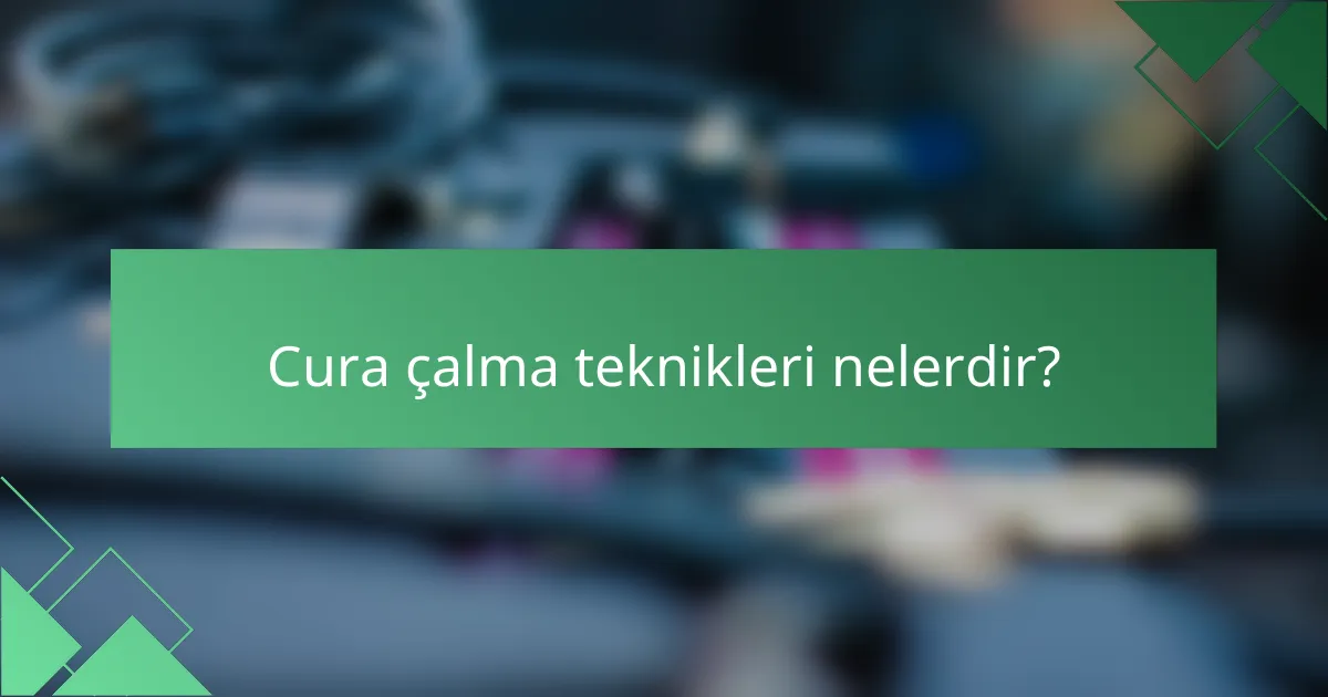 Cura çalma teknikleri nelerdir?