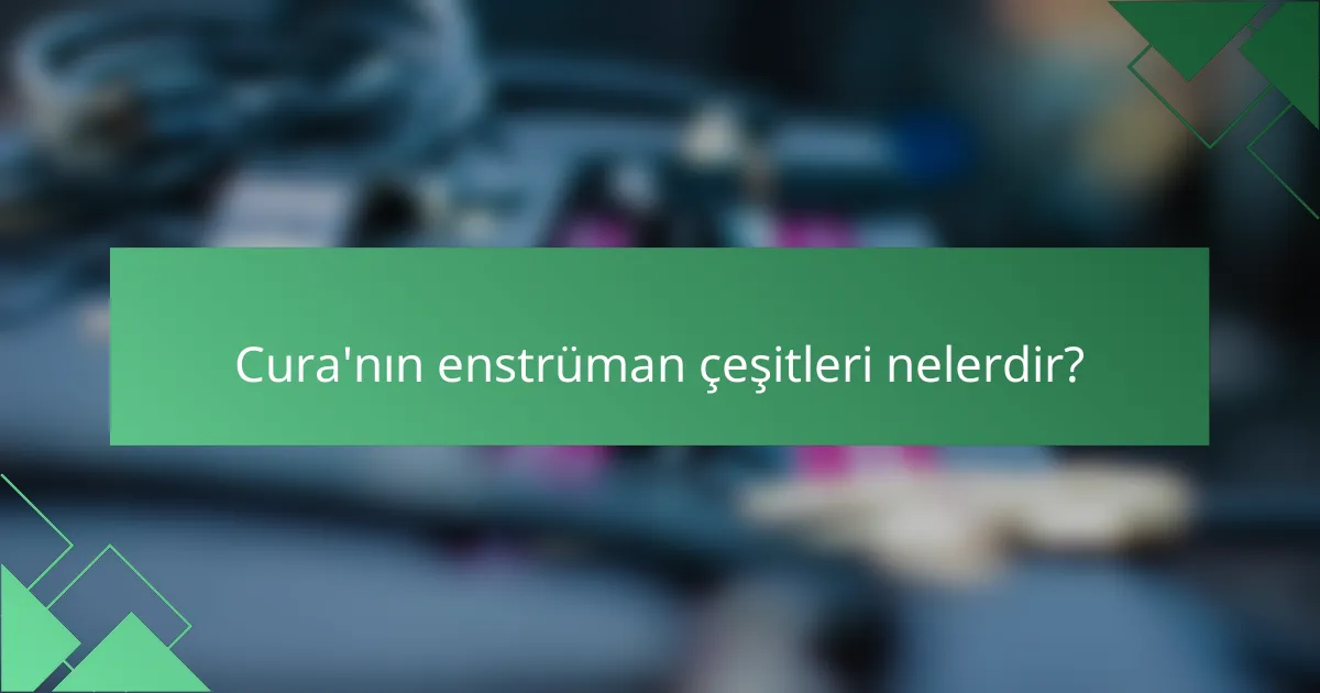 Cura'nın enstrüman çeşitleri nelerdir?