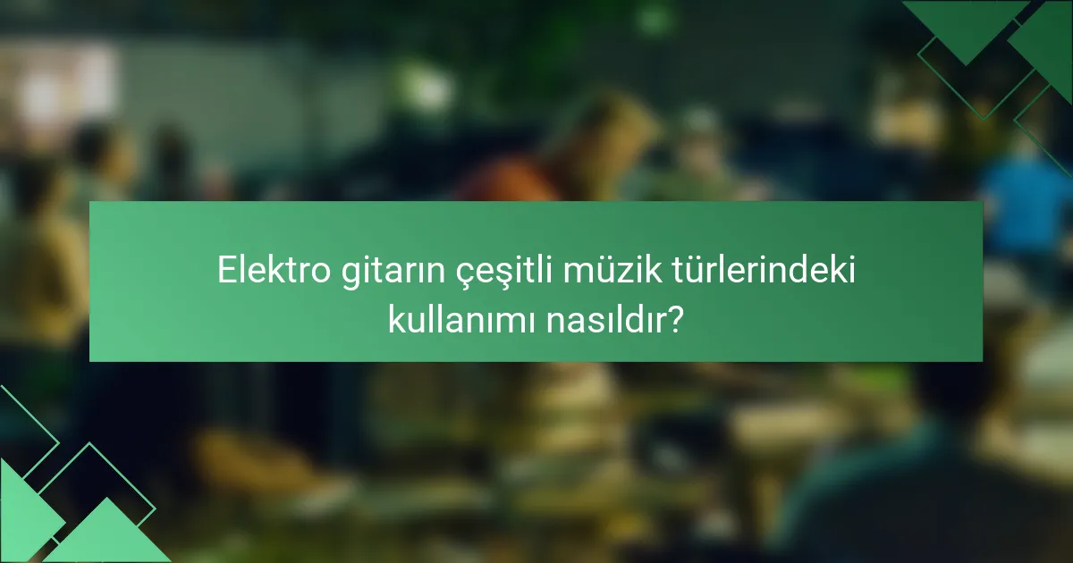 Elektro gitarın çeşitli müzik türlerindeki kullanımı nasıldır?