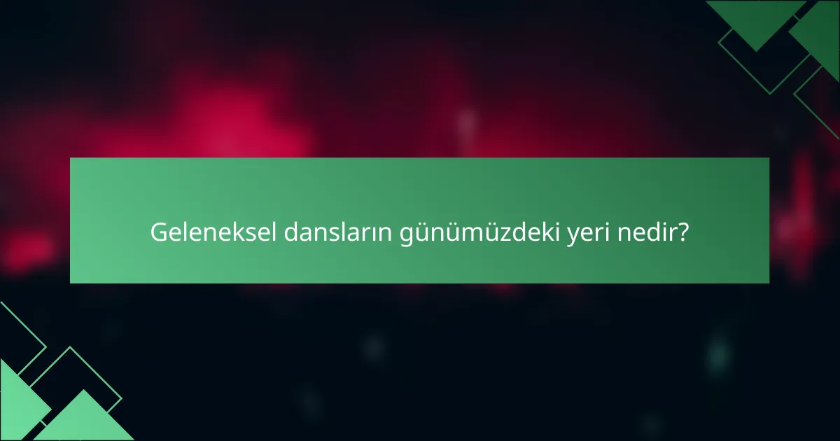 Geleneksel dansların günümüzdeki yeri nedir?