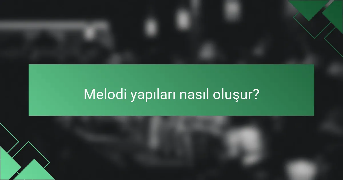 Melodi yapıları nasıl oluşur?