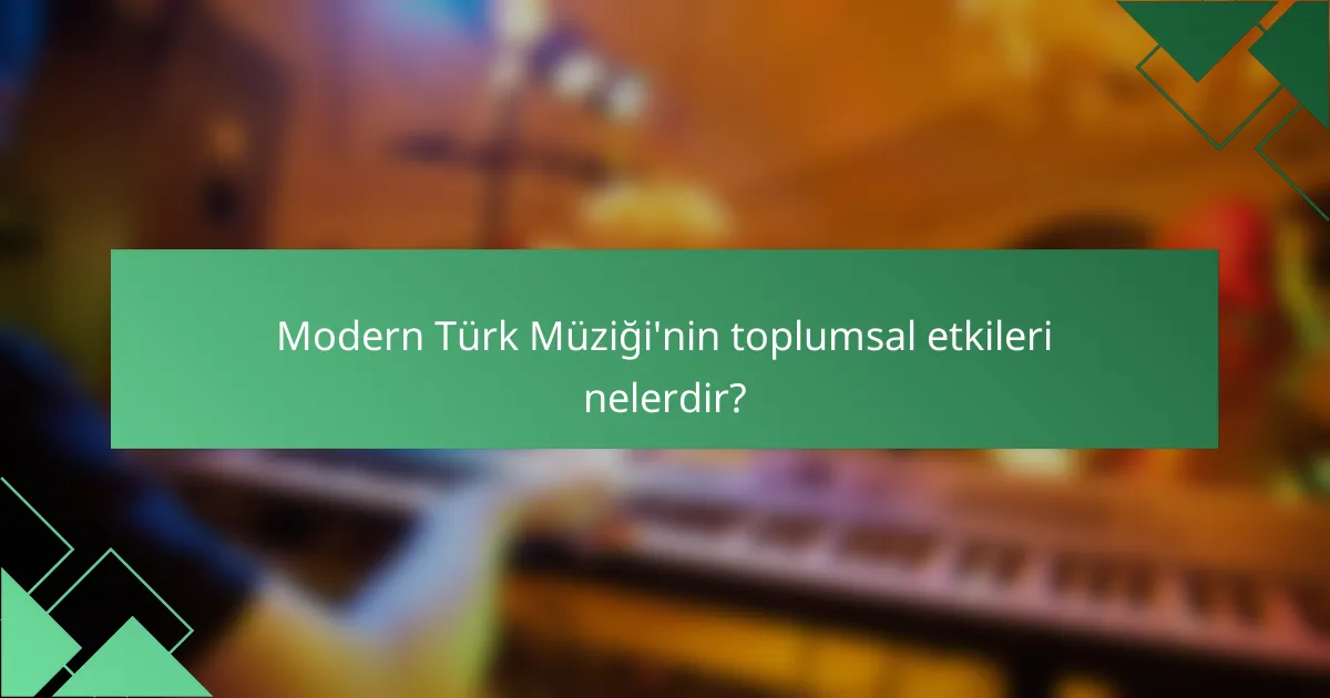 Modern Türk Müziği'nin toplumsal etkileri nelerdir?