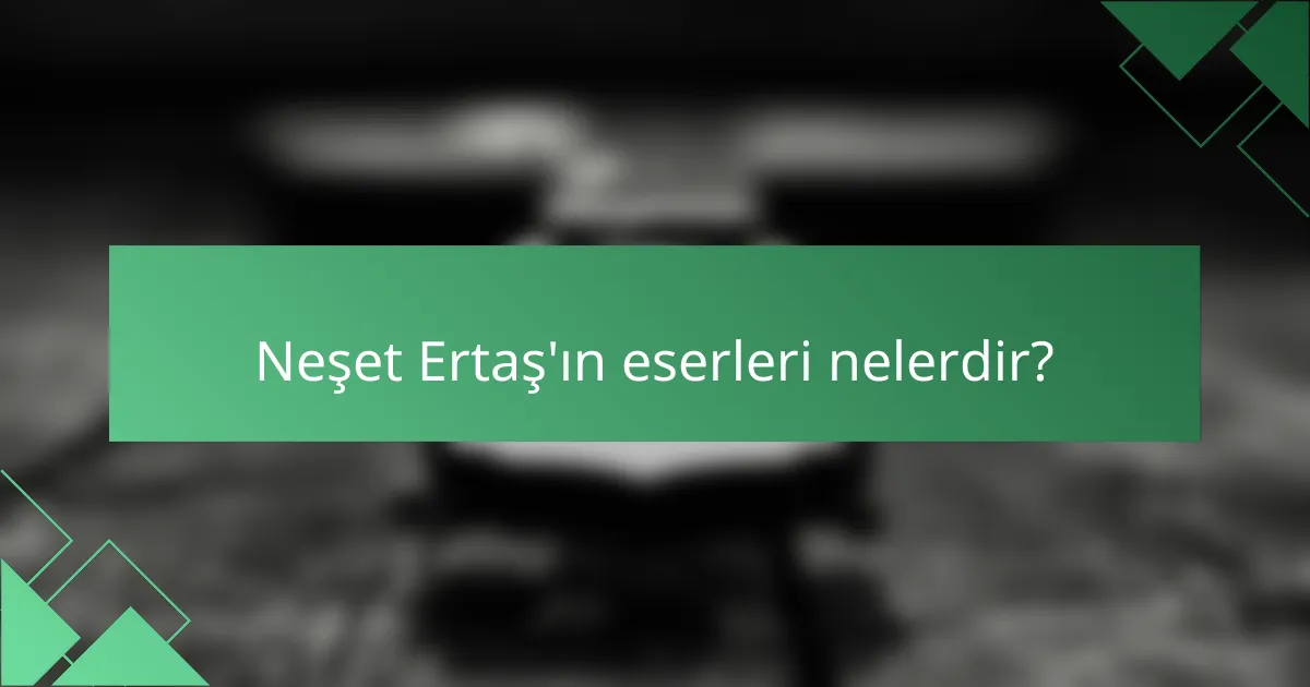 Neşet Ertaş'ın eserleri nelerdir?