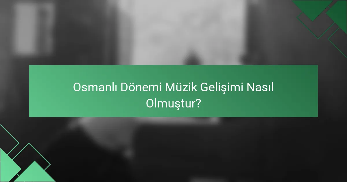 Osmanlı Dönemi Müzik Gelişimi Nasıl Olmuştur?
