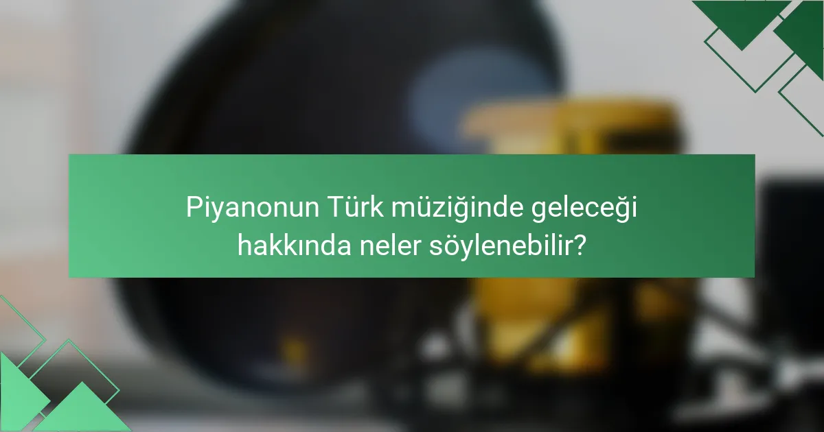 Piyanonun Türk müziğinde geleceği hakkında neler söylenebilir?
