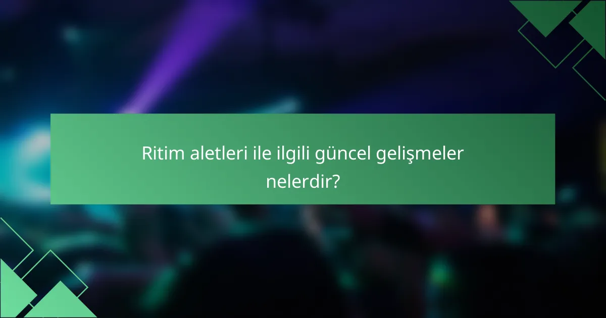 Ritim aletleri ile ilgili güncel gelişmeler nelerdir?