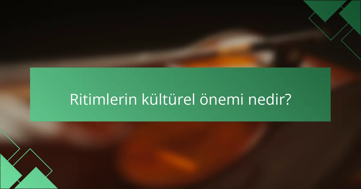 Ritimlerin kültürel önemi nedir?