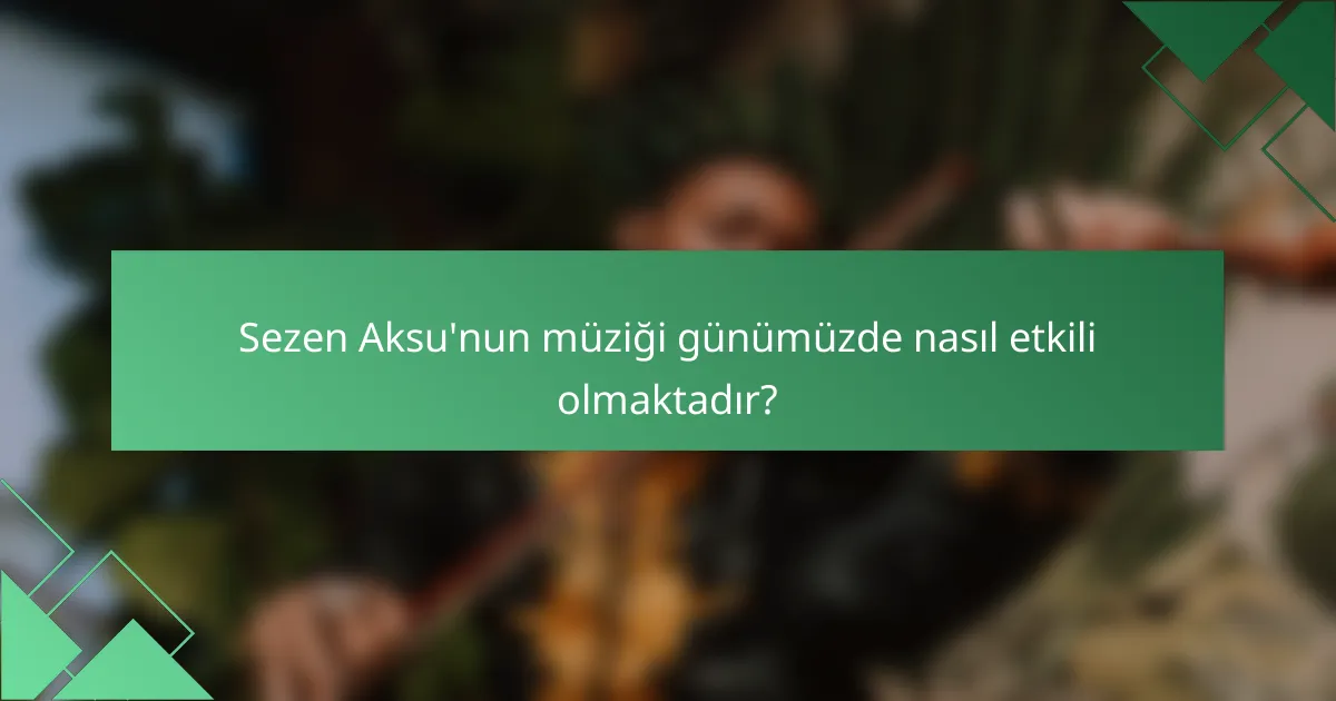 Sezen Aksu'nun müziği günümüzde nasıl etkili olmaktadır?