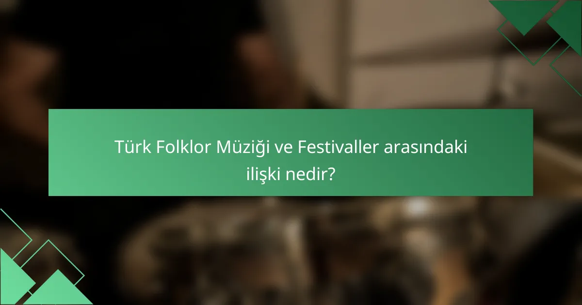 Türk Folklor Müziği ve Festivaller arasındaki ilişki nedir?