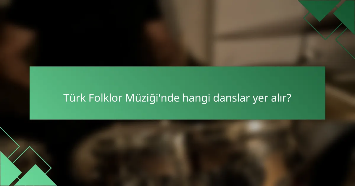 Türk Folklor Müziği'nde hangi danslar yer alır?