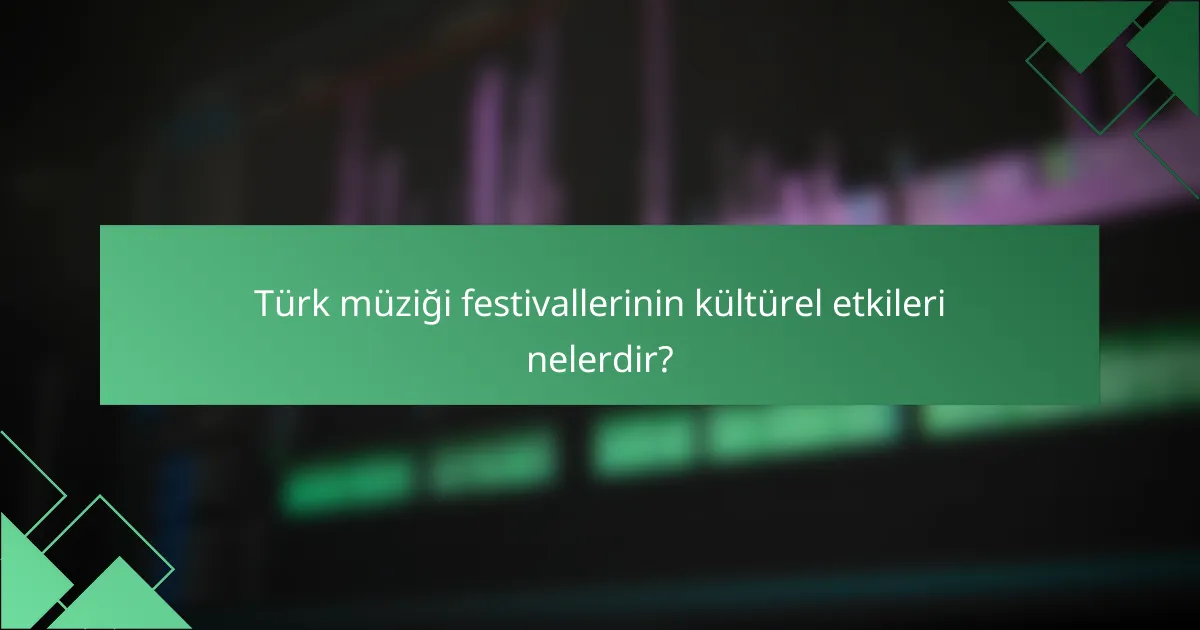 Türk müziği festivallerinin kültürel etkileri nelerdir?