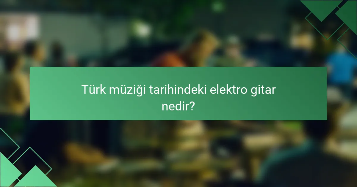 Türk müziği tarihindeki elektro gitar nedir?