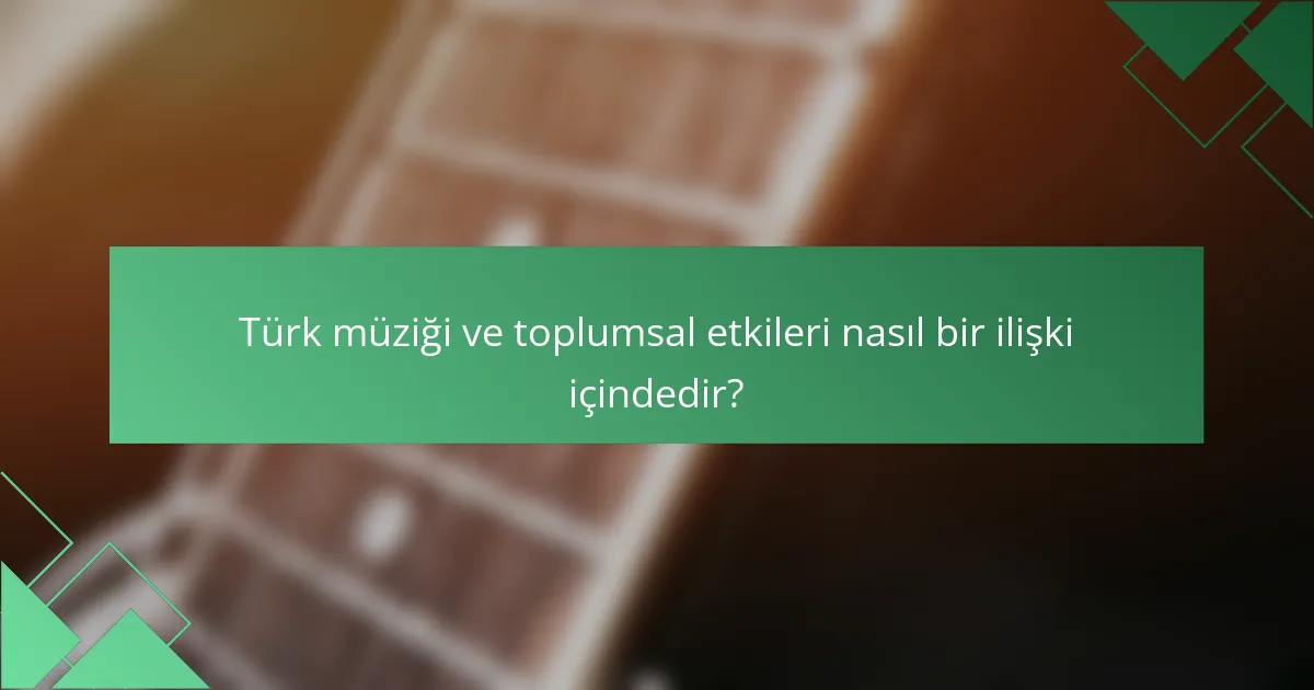 Türk müziği ve toplumsal etkileri nasıl bir ilişki içindedir?