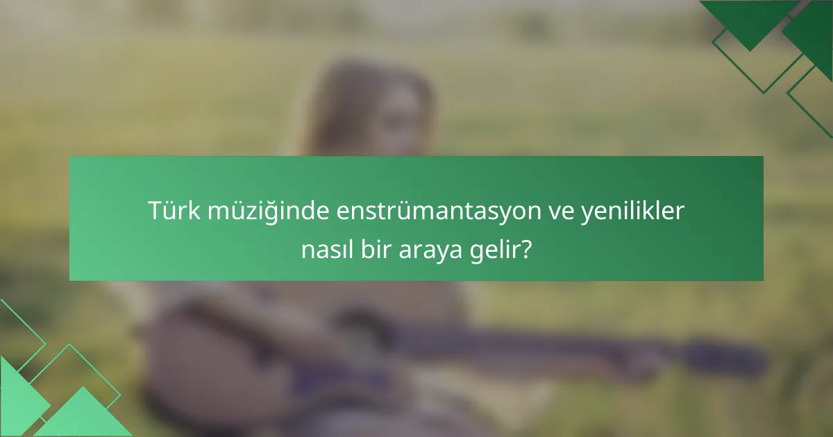 Türk müziğinde enstrümantasyon ve yenilikler nasıl bir araya gelir?