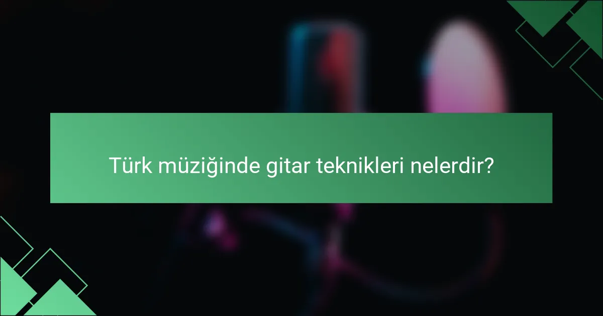 Türk müziğinde gitar teknikleri nelerdir?