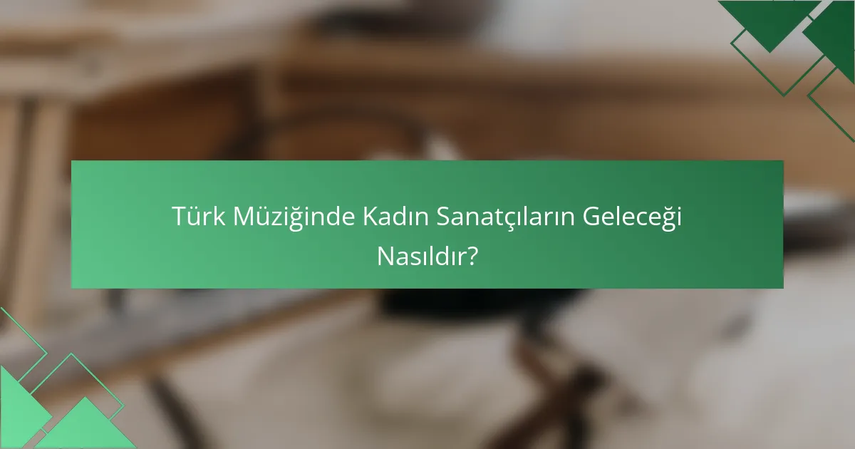 Türk Müziğinde Kadın Sanatçıların Geleceği Nasıldır?