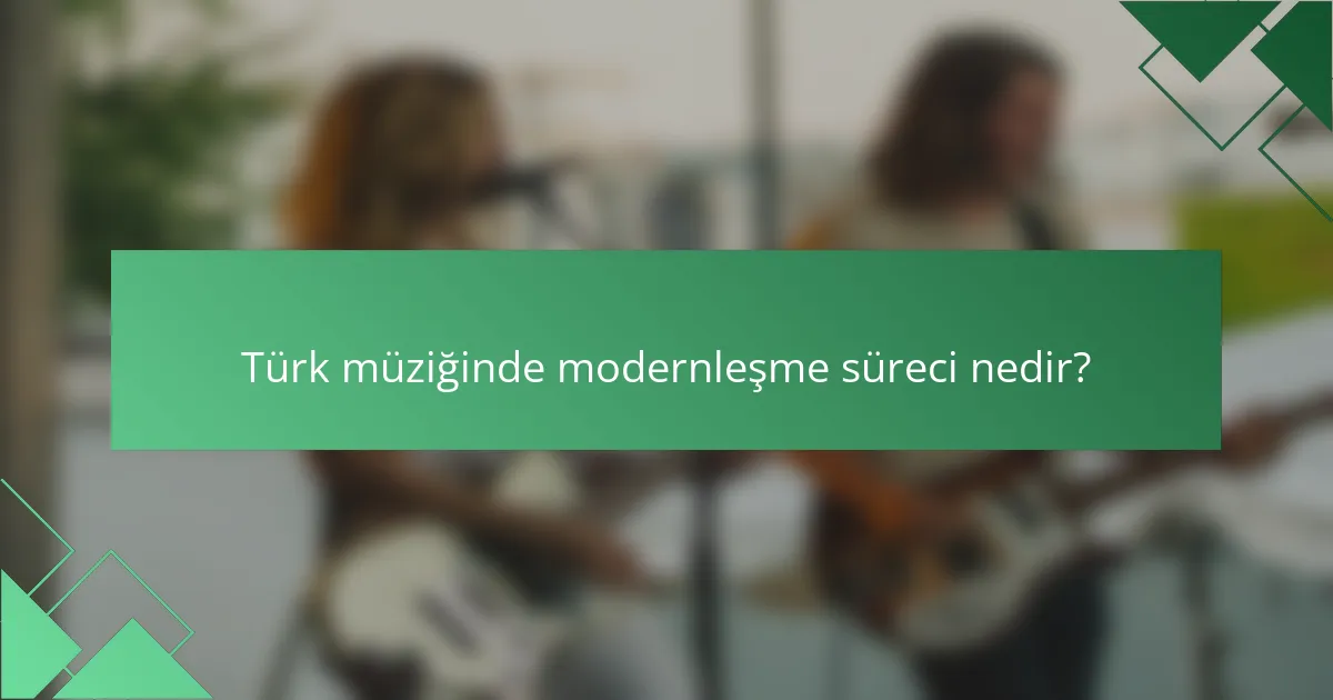Türk müziğinde modernleşme süreci nedir?