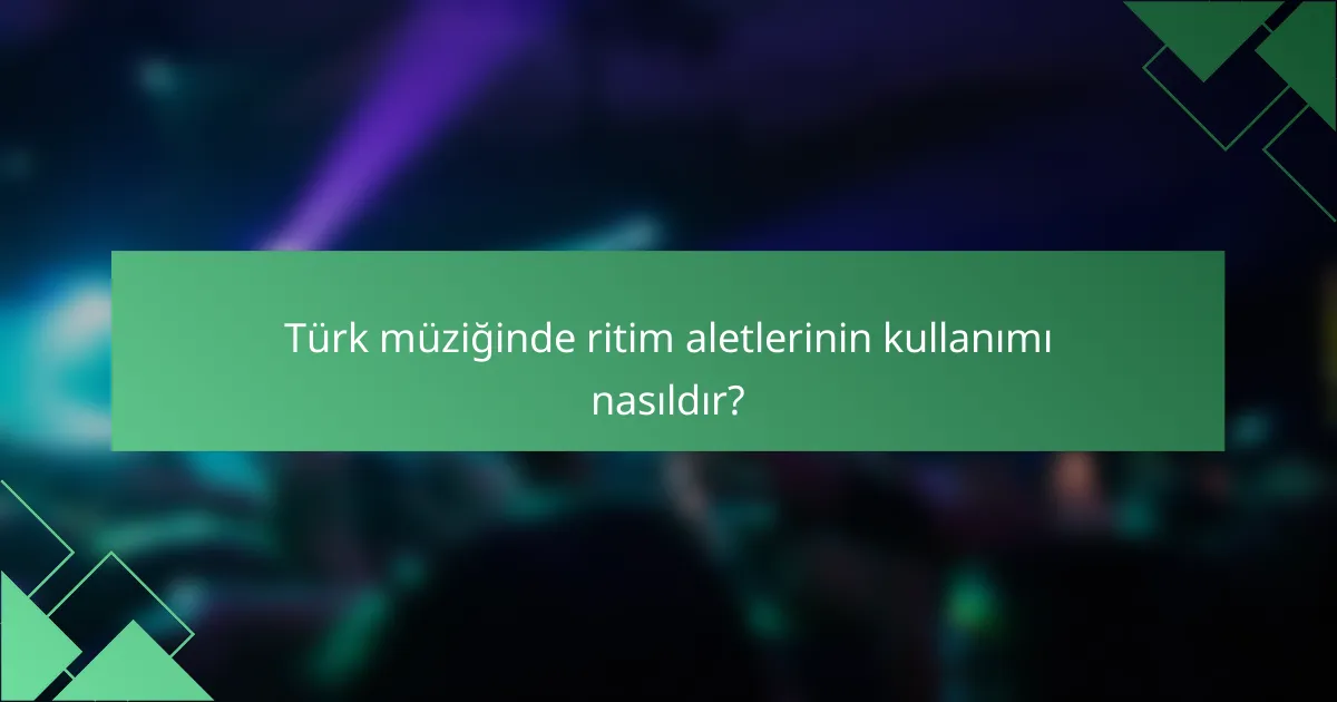 Türk müziğinde ritim aletlerinin kullanımı nasıldır?