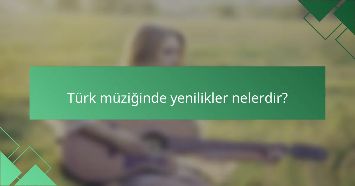 Türk müziğinde yenilikler nelerdir?