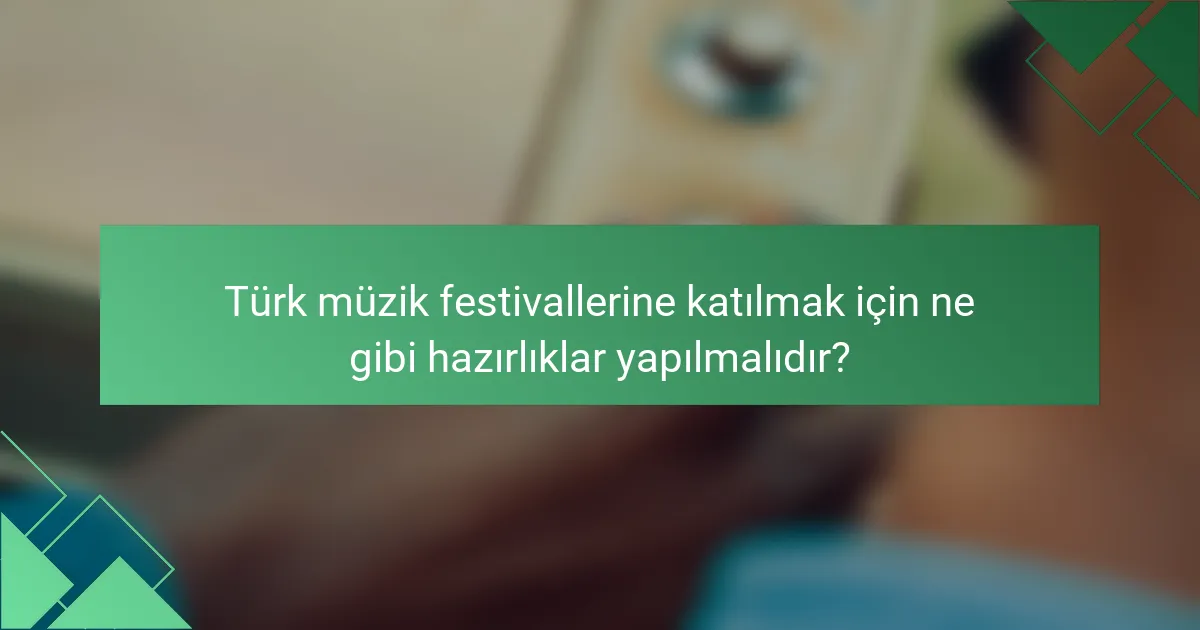 Türk müzik festivallerine katılmak için ne gibi hazırlıklar yapılmalıdır?