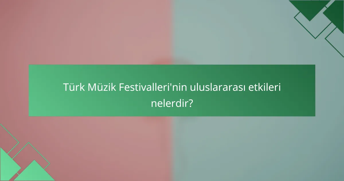 Türk Müzik Festivalleri'nin uluslararası etkileri nelerdir?