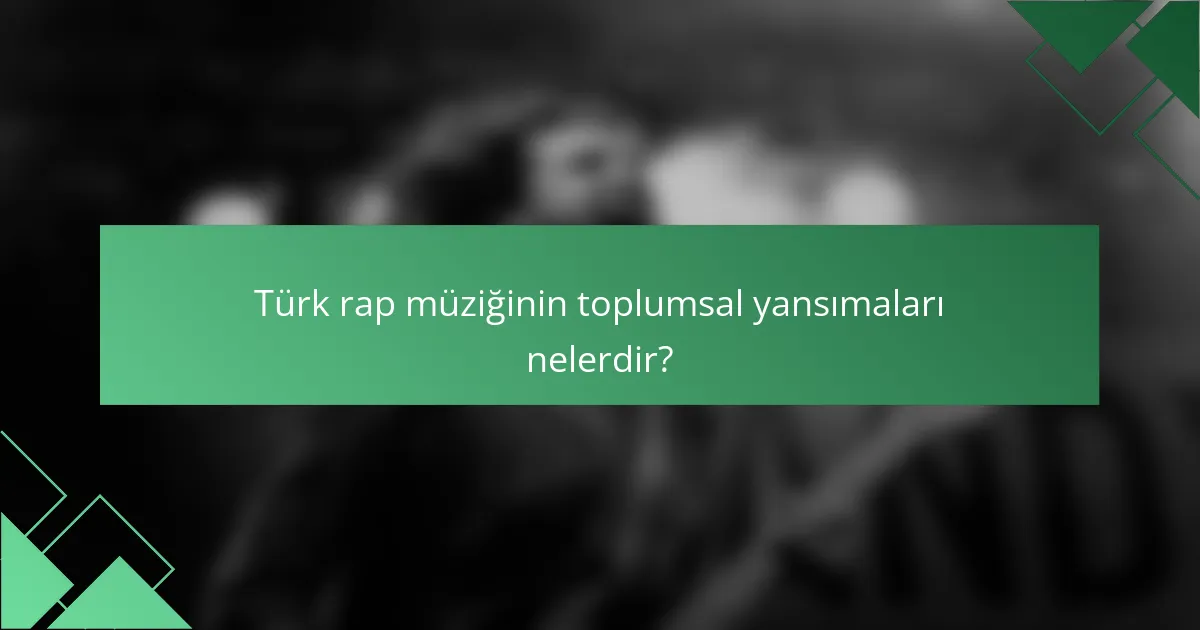 Türk rap müziğinin toplumsal yansımaları nelerdir?