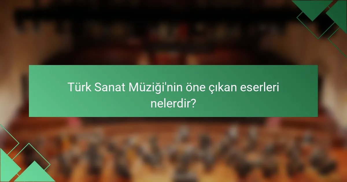 Türk Sanat Müziği'nin öne çıkan eserleri nelerdir?
