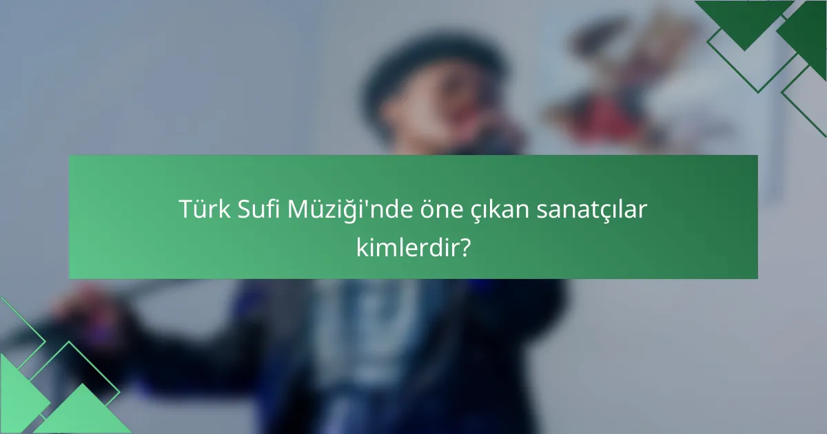 Türk Sufi Müziği'nde öne çıkan sanatçılar kimlerdir?