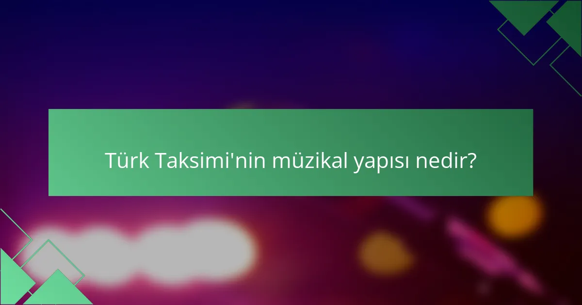 Türk Taksimi'nin müzikal yapısı nedir?